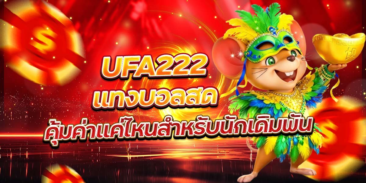 UFA222 แทงบอลสด คุ้มค่าแค่ไหนสำหรับนักเดิมพัน