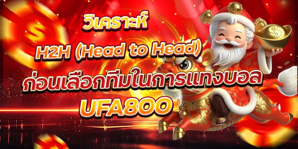 วิเคราะห์ H2H (Head to Head) ก่อนเลือกทีมในการแทงบอล UFA800