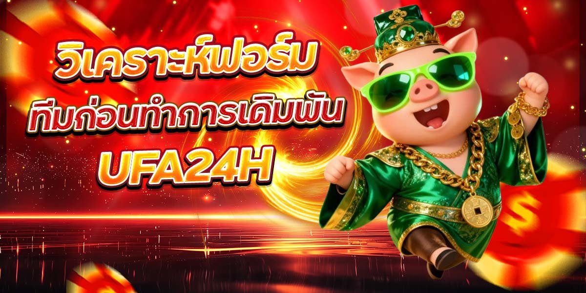 วิเคราะห์ฟอร์ม ทีมก่อนทำการเดิมพัน UFA24H