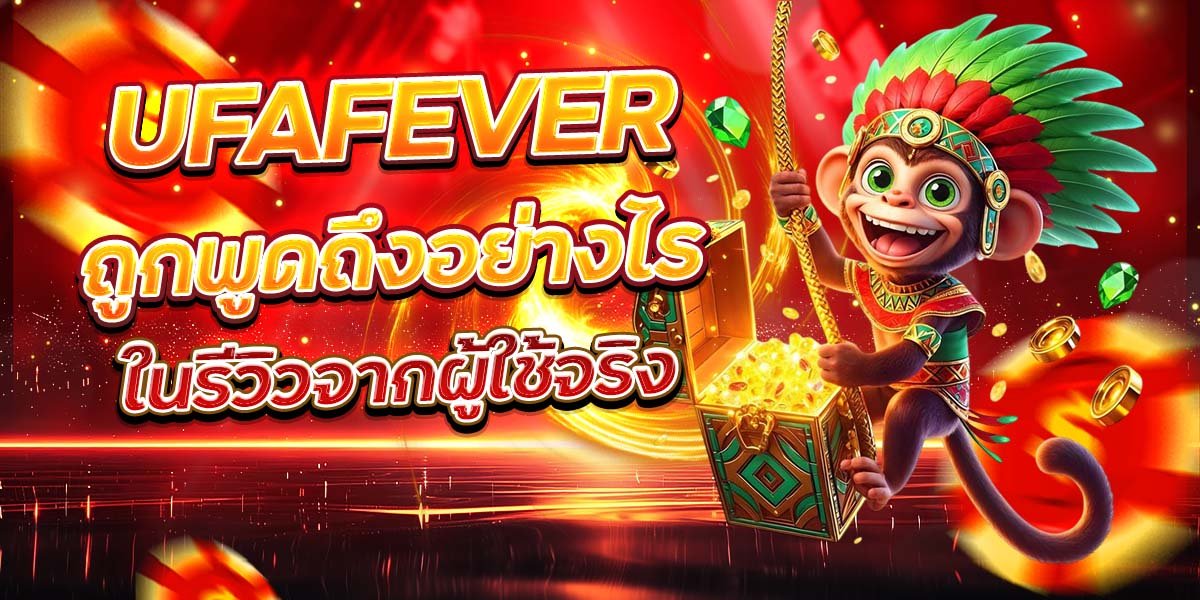 UFAFEVER ถูกพูดถึงอย่างไร ในรีวิวจากผู้ใช้จริง
