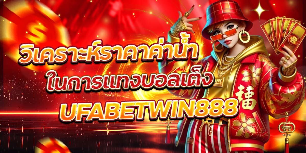 วิเคราะห์ราคาค่าน้ำในการแทงบอลเต็ง UFABETWIN888