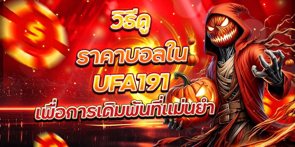 วิธีดูราคาบอลใน UFA191 เพื่อการเดิมพันที่แม่นยำ