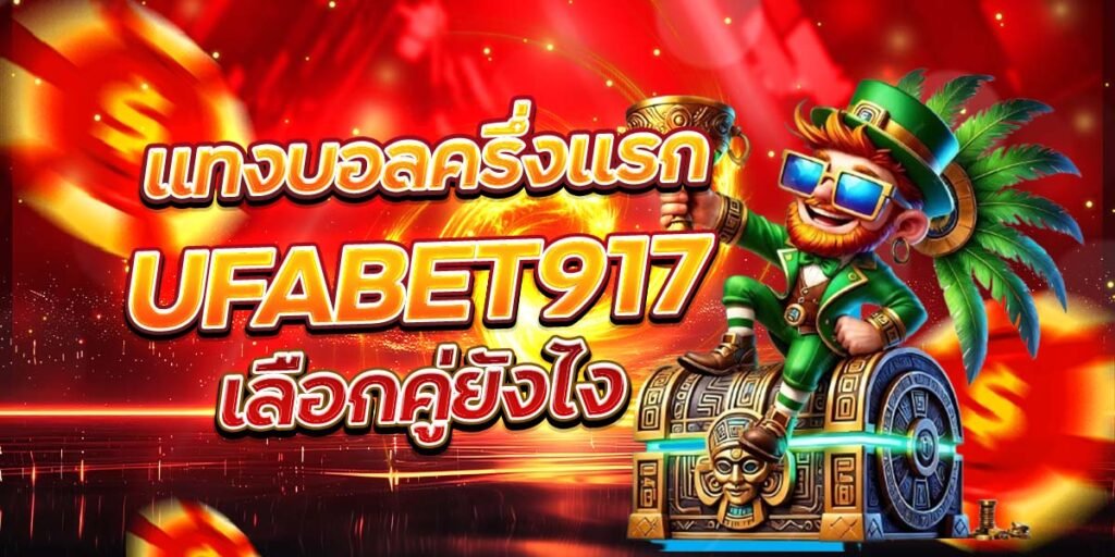 แทงบอลครึ่งแรก UFABET917 เลือกคู่ยังไง