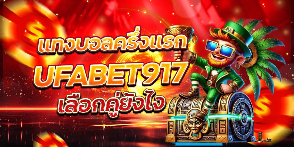 แทงบอลครึ่งแรก UFABET917 เลือกคู่ยังไง